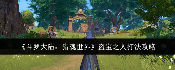 斗罗大陆猎魂世界盗宝之人怎么打-盗宝之人打法攻略