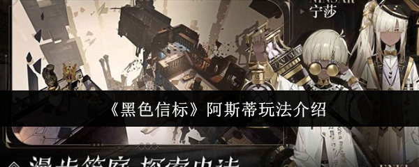 黑色信标阿斯蒂怎么玩-阿斯蒂玩法介绍