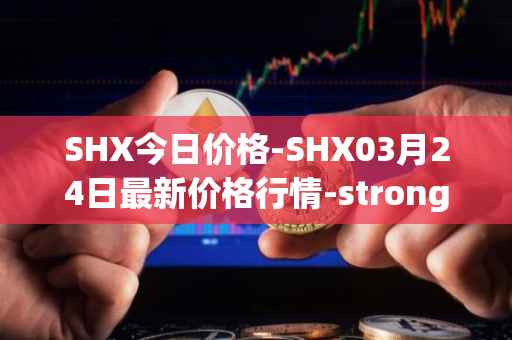 SHX今日价格-SHX03月24日最新价格行情-stronghold-token最新走势消息