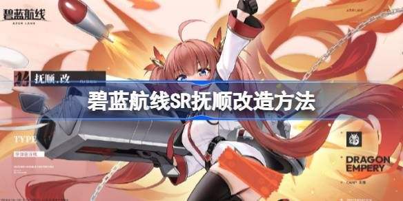 《碧蓝航线》SR抚顺如何改造 SR抚顺改造攻略