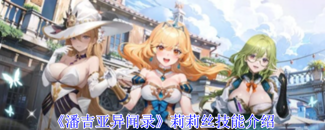 潘吉亚异闻录莉莉丝有什么技能-莉莉丝技能介绍