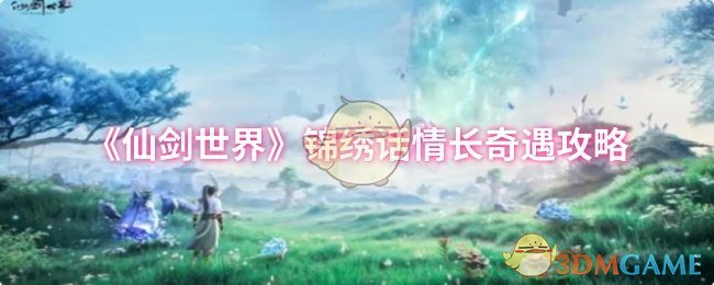 仙剑世界锦绣话情长奇遇怎么做-锦绣话情长奇遇攻略