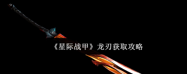 星际战甲龙刃怎么获取-龙刃获取攻略