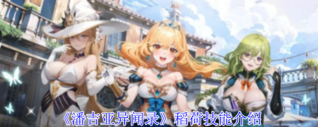 潘吉亚异闻录稻荷有什么技能-稻荷技能介绍