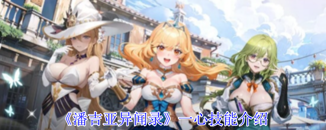 潘吉亚异闻录一心有什么技能-一心技能介绍