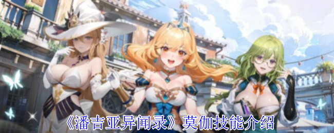 潘吉亚异闻录莫伽有什么技能-莫伽技能介绍