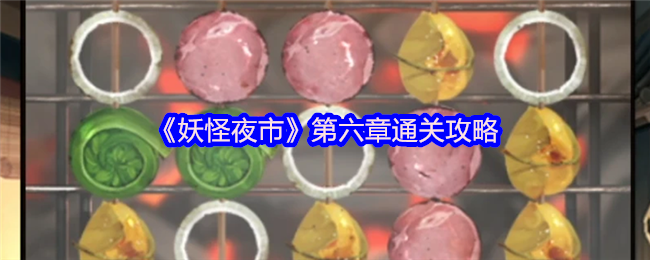妖怪夜市游戏第六章怎么过关-妖怪夜市游戏第六章通关攻略