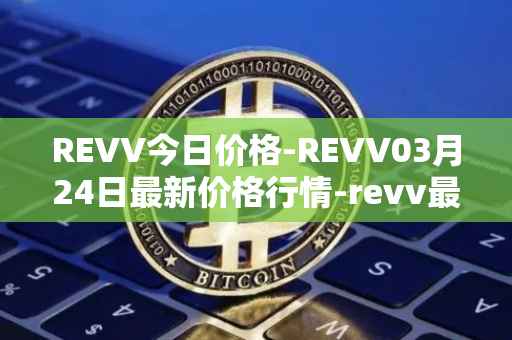 REVV今日价格-REVV03月24日最新价格行情-revv最新走势消息