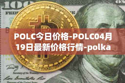 POLC今日价格-POLC04月19日最新价格行情-polka-city最新走势消息