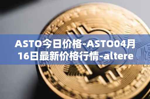 ASTO今日价格-ASTO04月16日最新价格行情-alteredstatemachine最新走势消息