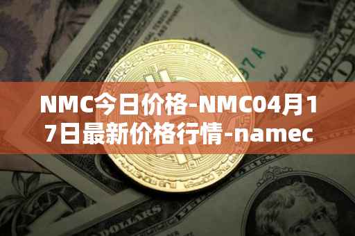 NMC今日价格-NMC04月17日最新价格行情-namecoin最新走势消息