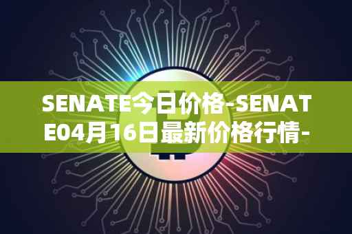 SENATE今日价格-SENATE04月16日最新价格行情-sidus-senatetoken最新走势消息