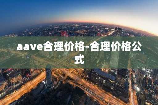 aave合理价格-合理价格公式