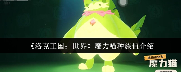 洛克王国世界魔力喵种族值怎么样-洛克王国世界魔力喵种族值介绍