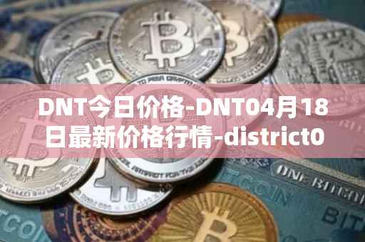 DNT今日价格-DNT04月18日最新价格行情-district0x最新走势消息