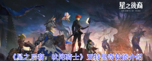 星之后裔吠陀骑士亚琳有什么技能-亚琳技能介绍