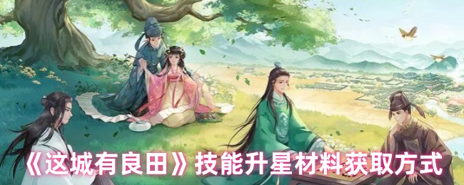 这城有良田技能升星材料怎么获取-技能升星材料获取方式