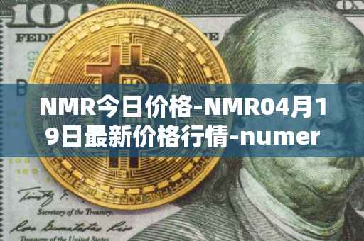 NMR今日价格-NMR04月19日最新价格行情-numeraire最新走势消息
