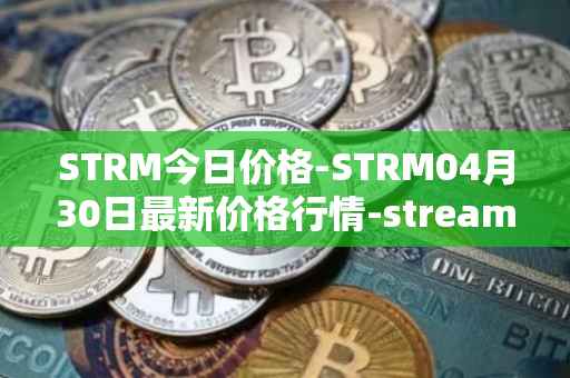 STRM今日价格-STRM04月30日最新价格行情-streamcoin最新走势消息