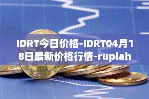 IDRT今日价格-IDRT04月18日最新价格行情-rupiah-token最新走势消息