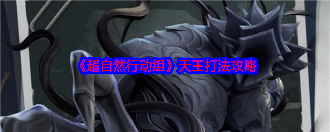 超自然行动组天王怎么打-天王打法攻略