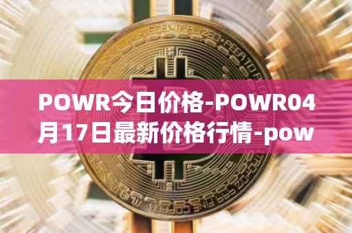 POWR今日价格-POWR04月17日最新价格行情-power-ledger最新走势消息