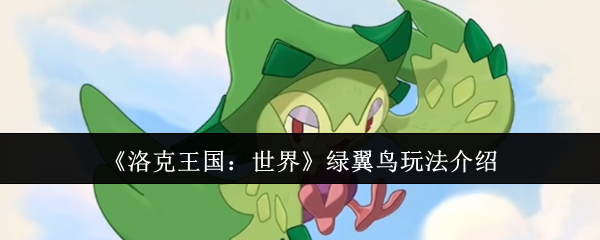 洛克王国世界绿翼鸟怎么玩-绿翼鸟玩法介绍