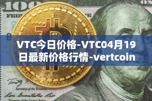 VTC今日价格-VTC04月19日最新价格行情-vertcoin最新走势消息