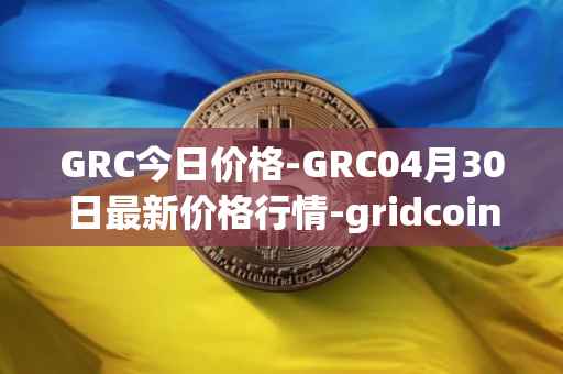 GRC今日价格-GRC04月30日最新价格行情-gridcoin最新走势消息