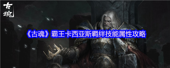 古魂霸王卡西亚斯羁绊技能是什么-古魂霸王卡西亚斯羁绊技能属性攻略