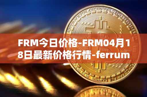FRM今日价格-FRM04月18日最新价格行情-ferrum-network最新走势消息