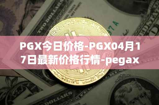 PGX今日价格-PGX04月17日最新价格行情-pegaxystone最新走势消息