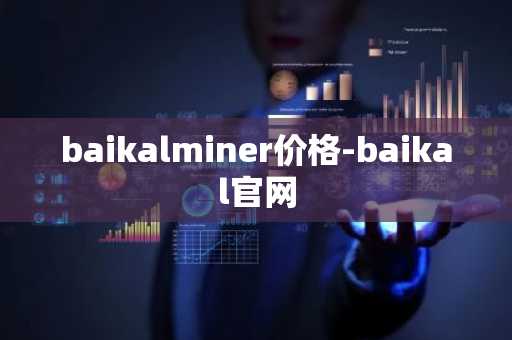 baikalminer价格-baikal官网