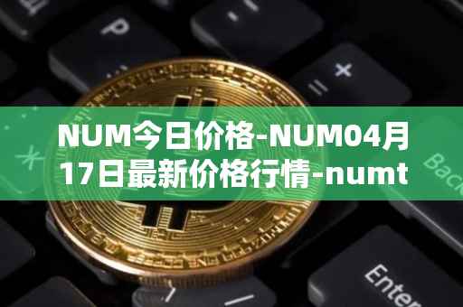 NUM今日价格-NUM04月17日最新价格行情-numtoken最新走势消息