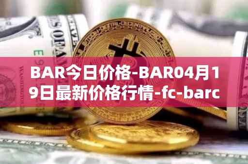 BAR今日价格-BAR04月19日最新价格行情-fc-barcelona-fan-token最新走势消息