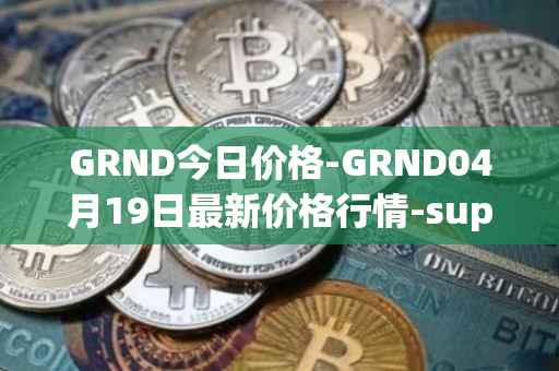GRND今日价格-GRND04月19日最新价格行情-superwalk最新走势消息