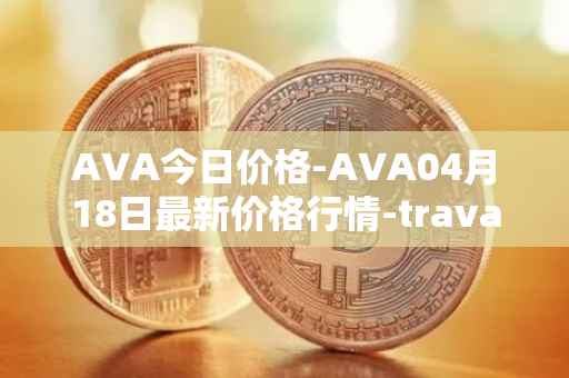AVA今日价格-AVA04月18日最新价格行情-travala最新走势消息