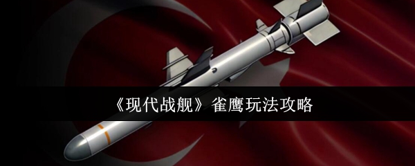 现代战舰雀鹰怎么玩-雀鹰玩法攻略