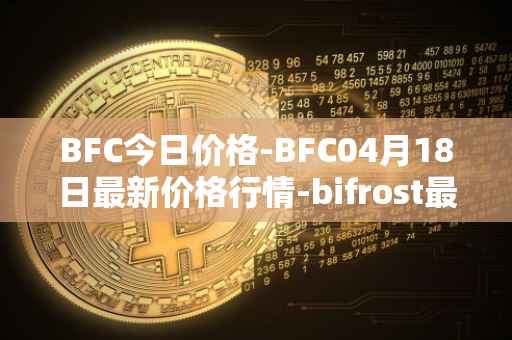 BFC今日价格-BFC04月18日最新价格行情-bifrost最新走势消息