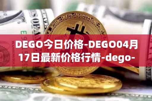 DEGO今日价格-DEGO04月17日最新价格行情-dego-finance最新走势消息