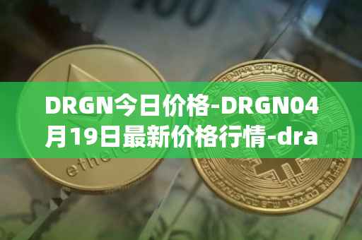 DRGN今日价格-DRGN04月19日最新价格行情-dragonchain最新走势消息