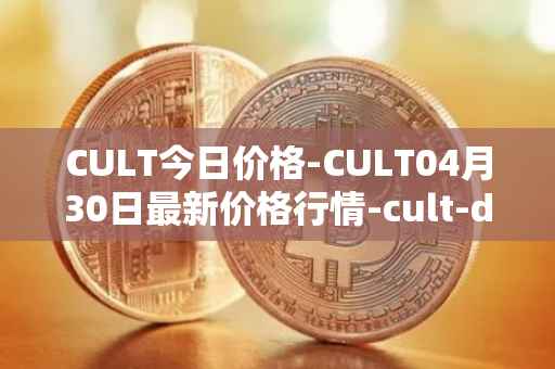 CULT今日价格-CULT04月30日最新价格行情-cult-dao最新走势消息