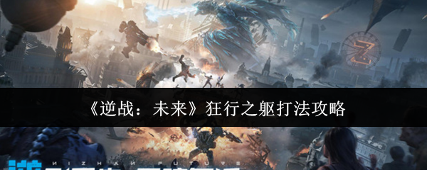 逆战未来狂行之躯怎么打-狂行之躯打法攻略