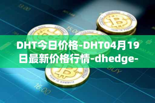 DHT今日价格-DHT04月19日最新价格行情-dhedge-dao最新走势消息