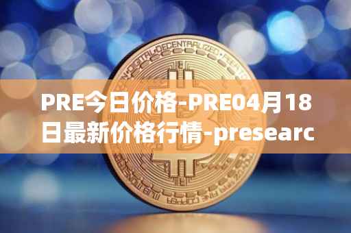PRE今日价格-PRE04月18日最新价格行情-presearch最新走势消息
