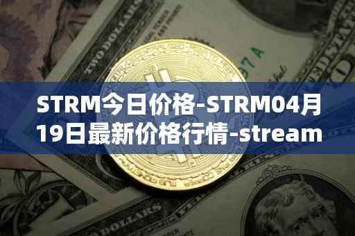 STRM今日价格-STRM04月19日最新价格行情-streamcoin最新走势消息