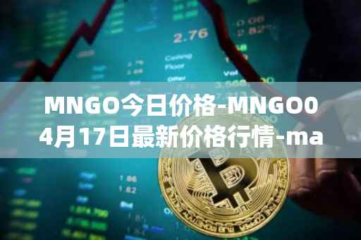 MNGO今日价格-MNGO04月17日最新价格行情-mango-markets最新走势消息