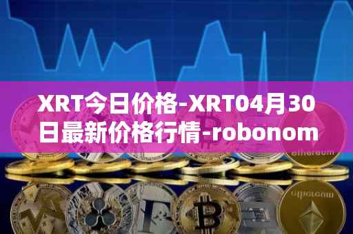 XRT今日价格-XRT04月30日最新价格行情-robonomics-network最新走势消息