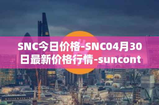 SNC今日价格-SNC04月30日最新价格行情-suncontract最新走势消息