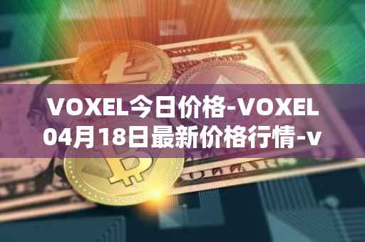 VOXEL今日价格-VOXEL04月18日最新价格行情-voxies最新走势消息